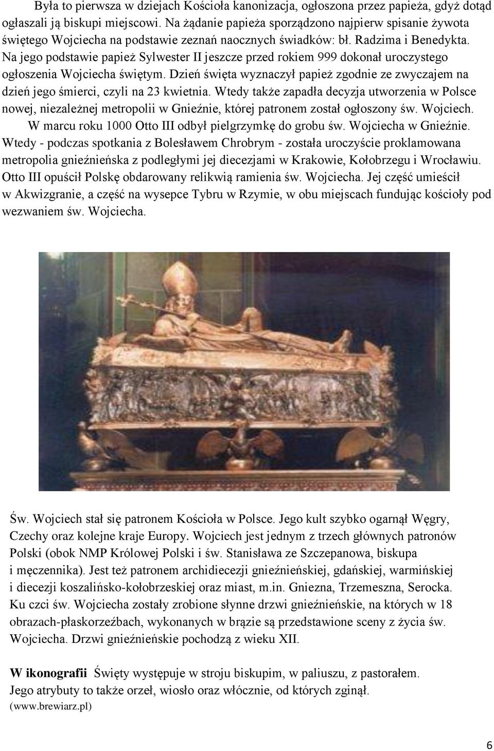 Na jego podstawie papież Sylwester II jeszcze przed rokiem 999 dokonał uroczystego ogłoszenia Wojciecha świętym.