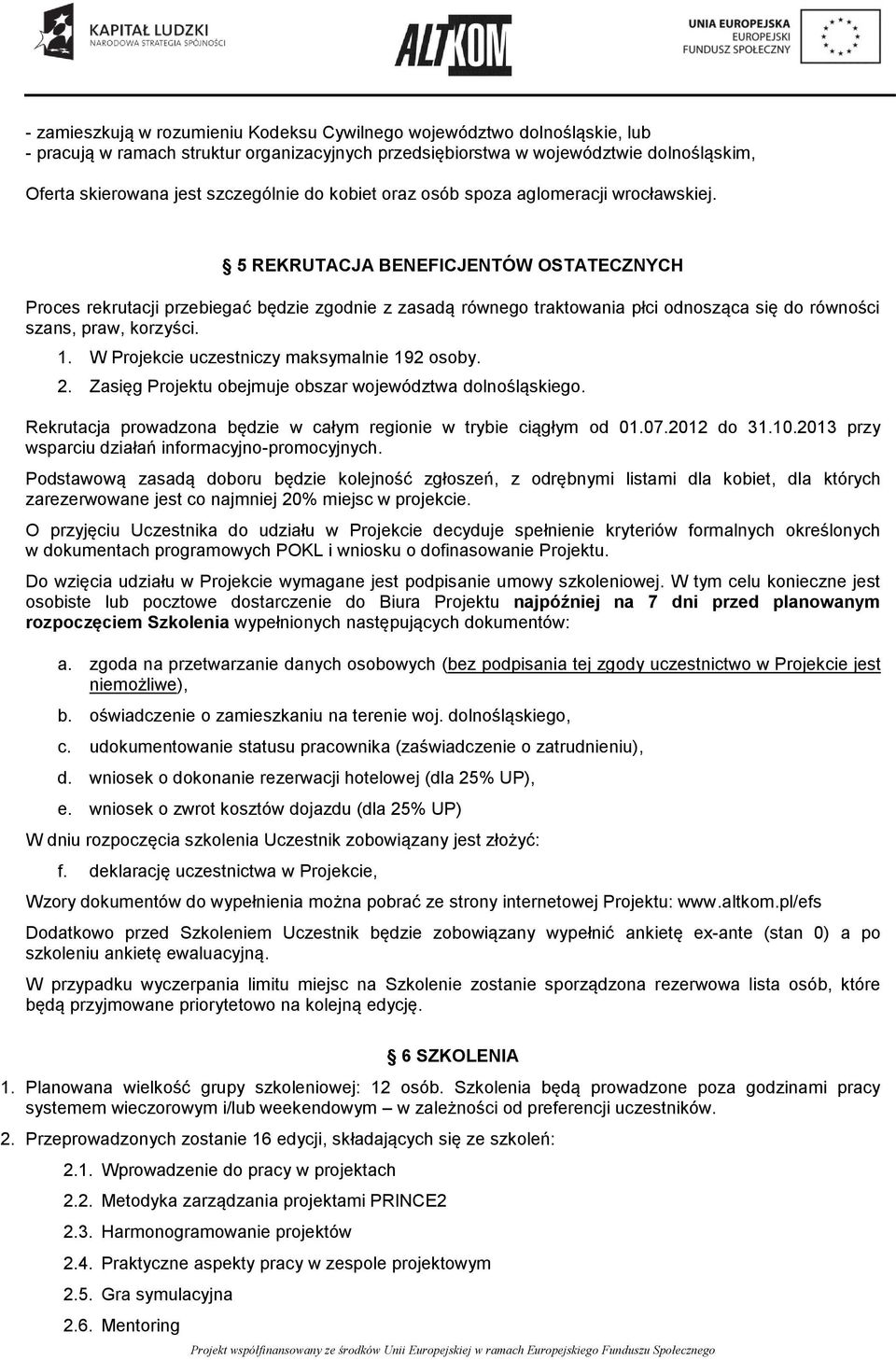5 REKRUTACJA BENEFICJENTÓW OSTATECZNYCH Proces rekrutacji przebiegać będzie zgodnie z zasadą równego traktowania płci odnosząca się do równości szans, praw, korzyści. 1.