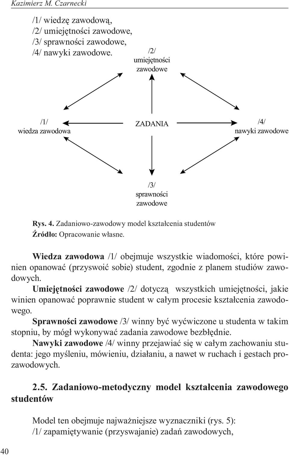 Wiedza zawodowa /1/ obejmuje wszystkie wiadomości, które powinien opanować (przyswoić sobie) student, zgodnie z planem studiów zawodowych.