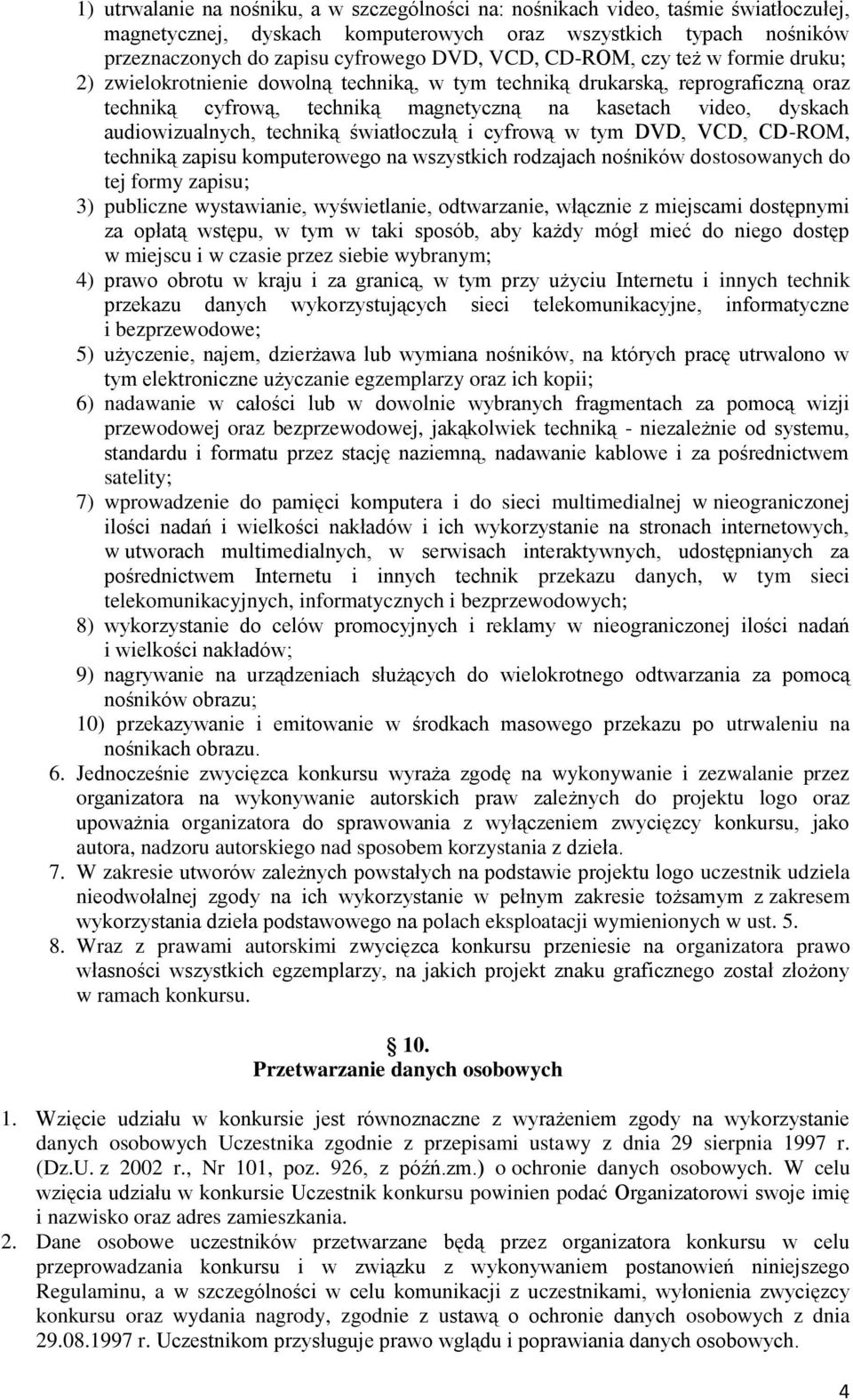 techniką światłoczułą i cyfrową w tym DVD, VCD, CD-ROM, techniką zapisu komputerowego na wszystkich rodzajach nośników dostosowanych do tej formy zapisu; 3) publiczne wystawianie, wyświetlanie,
