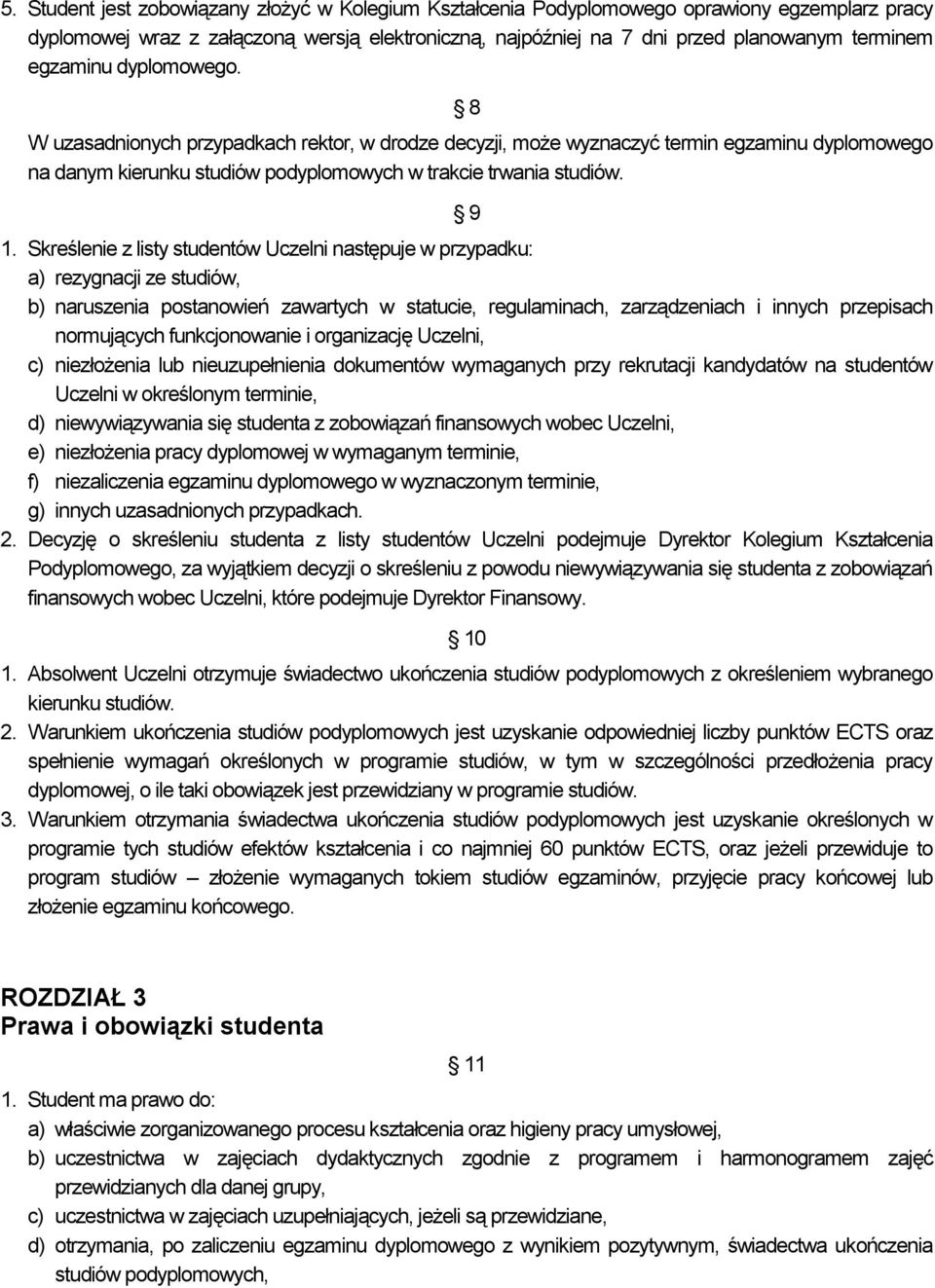 Skreślenie z listy studentów Uczelni następuje w przypadku: a) rezygnacji ze studiów, b) naruszenia postanowień zawartych w statucie, regulaminach, zarządzeniach i innych przepisach normujących