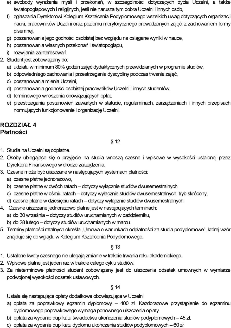 poszanowania jego godności osobistej bez względu na osiągane wyniki w nauce, h) poszanowania własnych przekonań i światopoglądu, i) rozwijania zainteresowań. 2.