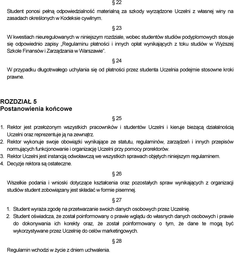 Szkole Finansów i Zarządzania w Warszawie. 24 W przypadku długotrwałego uchylania się od płatności przez studenta Uczelnia podejmie stosowne kroki prawne. ROZDZIAŁ 5 Postanowienia końcowe 25 1.