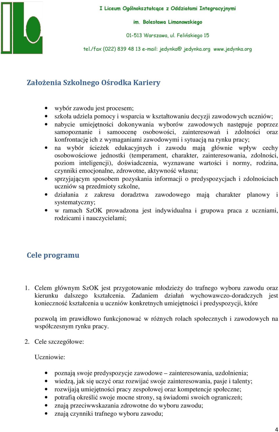 głównie wpływ cechy osobowościowe jednostki (temperament, charakter, zainteresowania, zdolności, poziom inteligencji), doświadczenia, wyznawane wartości i normy, rodzina, czynniki emocjonalne,