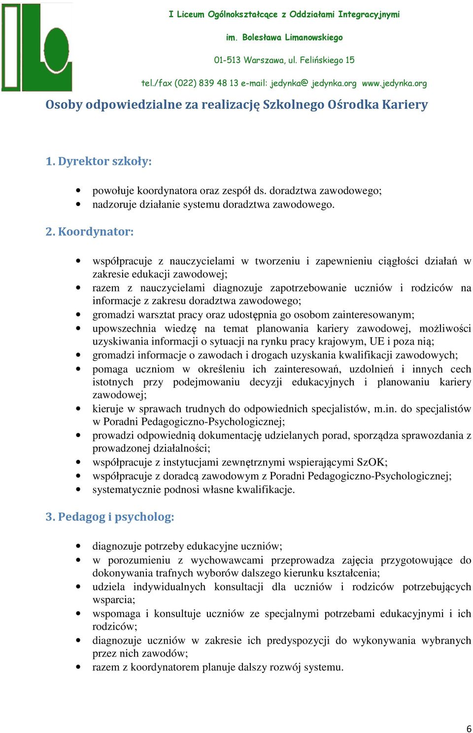 z zakresu doradztwa zawodowego; gromadzi warsztat pracy oraz udostępnia go osobom zainteresowanym; upowszechnia wiedzę na temat planowania kariery zawodowej, możliwości uzyskiwania informacji o