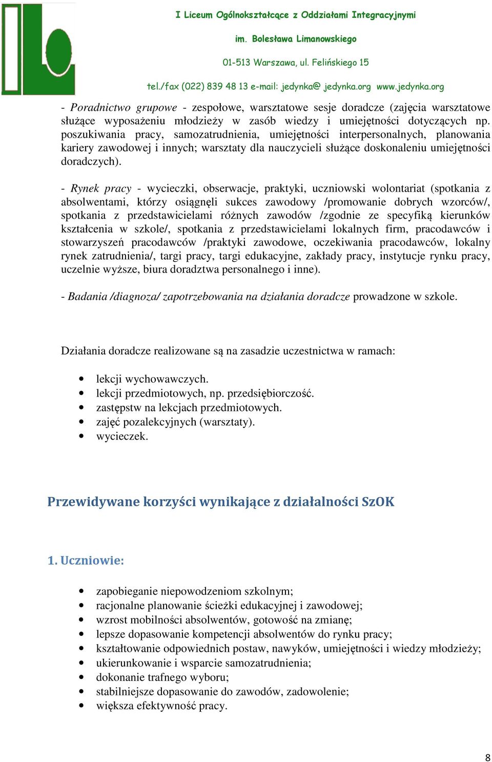 - Rynek pracy - wycieczki, obserwacje, praktyki, uczniowski wolontariat (spotkania z absolwentami, którzy osiągnęli sukces zawodowy /promowanie dobrych wzorców/, spotkania z przedstawicielami różnych