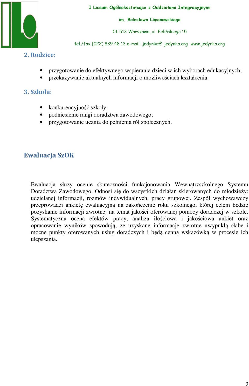 Ewaluacja SzOK Ewaluacja służy ocenie skuteczności funkcjonowania Wewnątrzszkolnego Systemu Doradztwa Zawodowego.