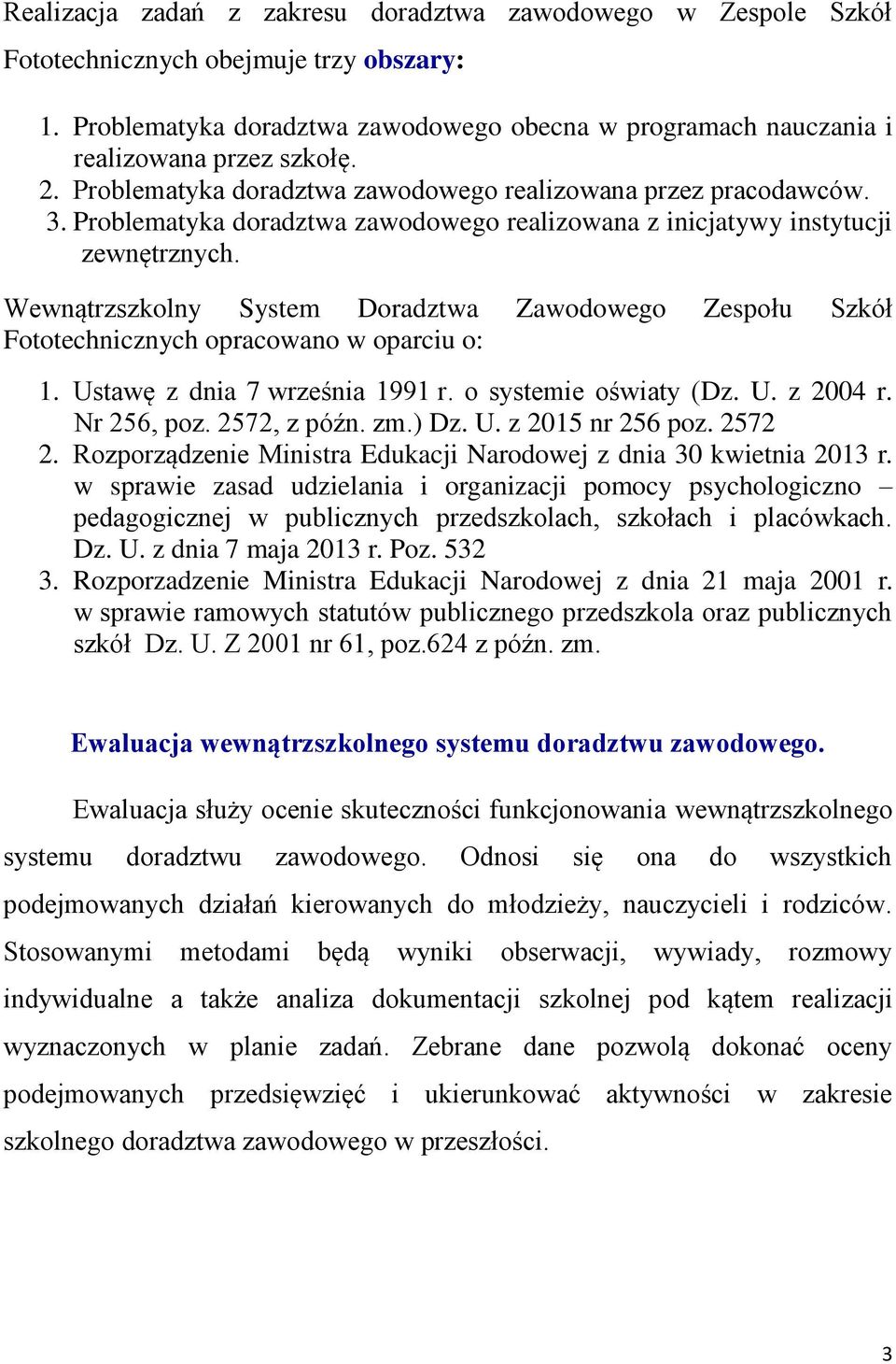 Wewnątrzszkolny System Doradztwa Zawodowego Zespołu Szkół Fototechnicznych opracowano w oparciu o: 1. Ustawę z dnia 7 września 1991 r. o systemie oświaty (Dz. U. z 2004 r. Nr 256, poz. 2572, z późn.