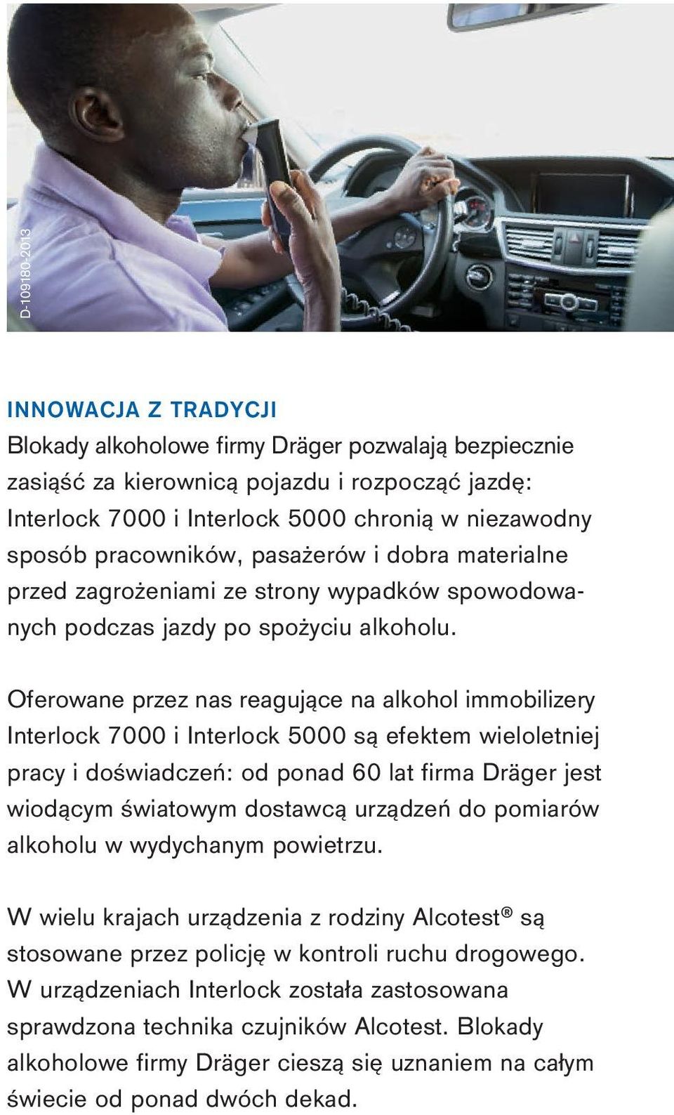 Oferowane przez nas reagujące na alkohol immobilizery Interlock 7000 i Interlock 5000 są efektem wieloletniej pracy i doświadczeń: od ponad 60 lat firma Dräger jest wiodącym światowym dostawcą