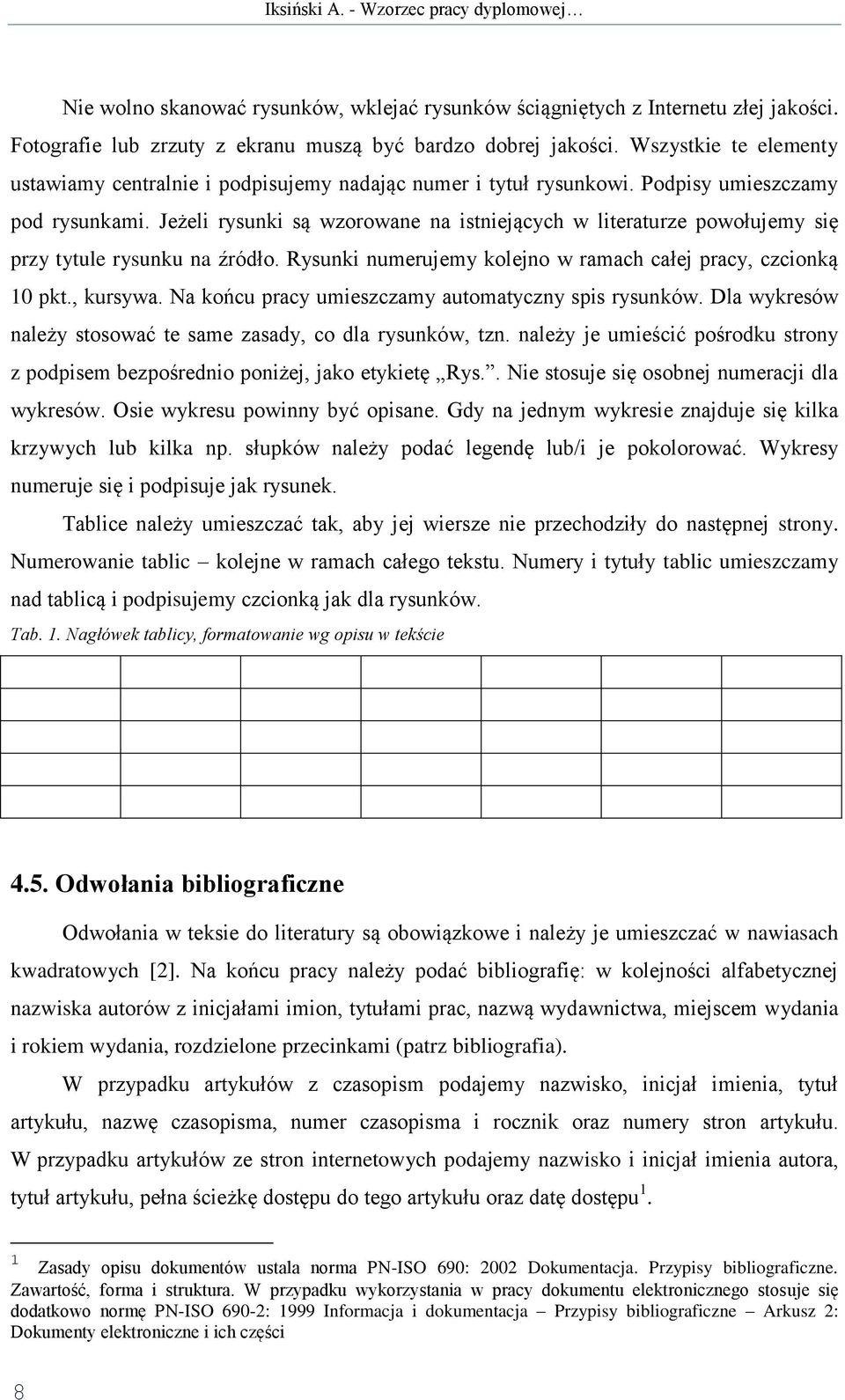 Jeżeli rysunki są wzorowane na istniejących w literaturze powołujemy się przy tytule rysunku na źródło. Rysunki numerujemy kolejno w ramach całej pracy, czcionką 10 pkt., kursywa.