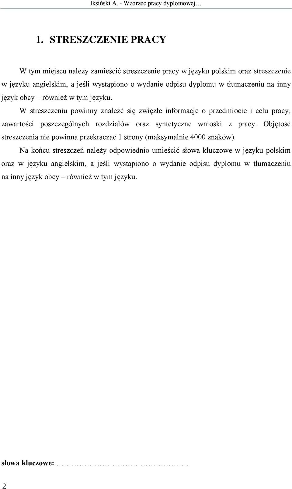 W streszczeniu powinny znaleźć się zwięzłe informacje o przedmiocie i celu pracy, zawartości poszczególnych rozdziałów oraz syntetyczne wnioski z pracy.