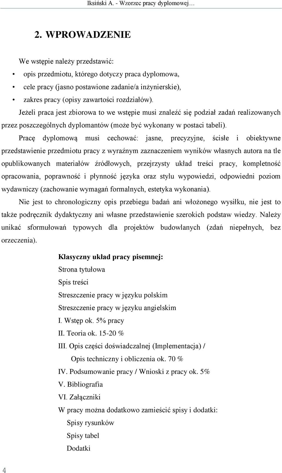 Pracę dyplomową musi cechować: jasne, precyzyjne, ścisłe i obiektywne przedstawienie przedmiotu pracy z wyraźnym zaznaczeniem wyników własnych autora na tle opublikowanych materiałów źródłowych,