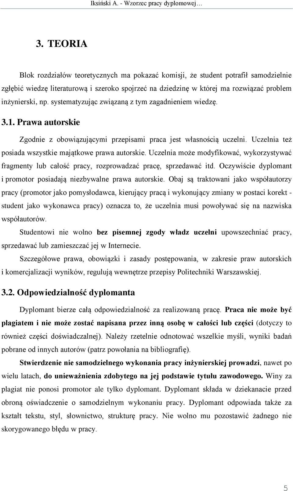 Uczelnia może modyfikować, wykorzystywać fragmenty lub całość pracy, rozprowadzać pracę, sprzedawać itd. Oczywiście dyplomant i promotor posiadają niezbywalne prawa autorskie.
