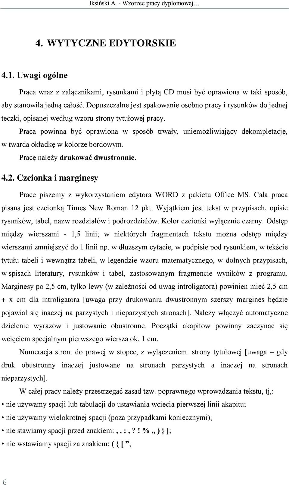 Praca powinna być oprawiona w sposób trwały, uniemożliwiający dekompletację, w twardą okładkę w kolorze bordowym. Pracę należy drukować dwustronnie. 4.2.