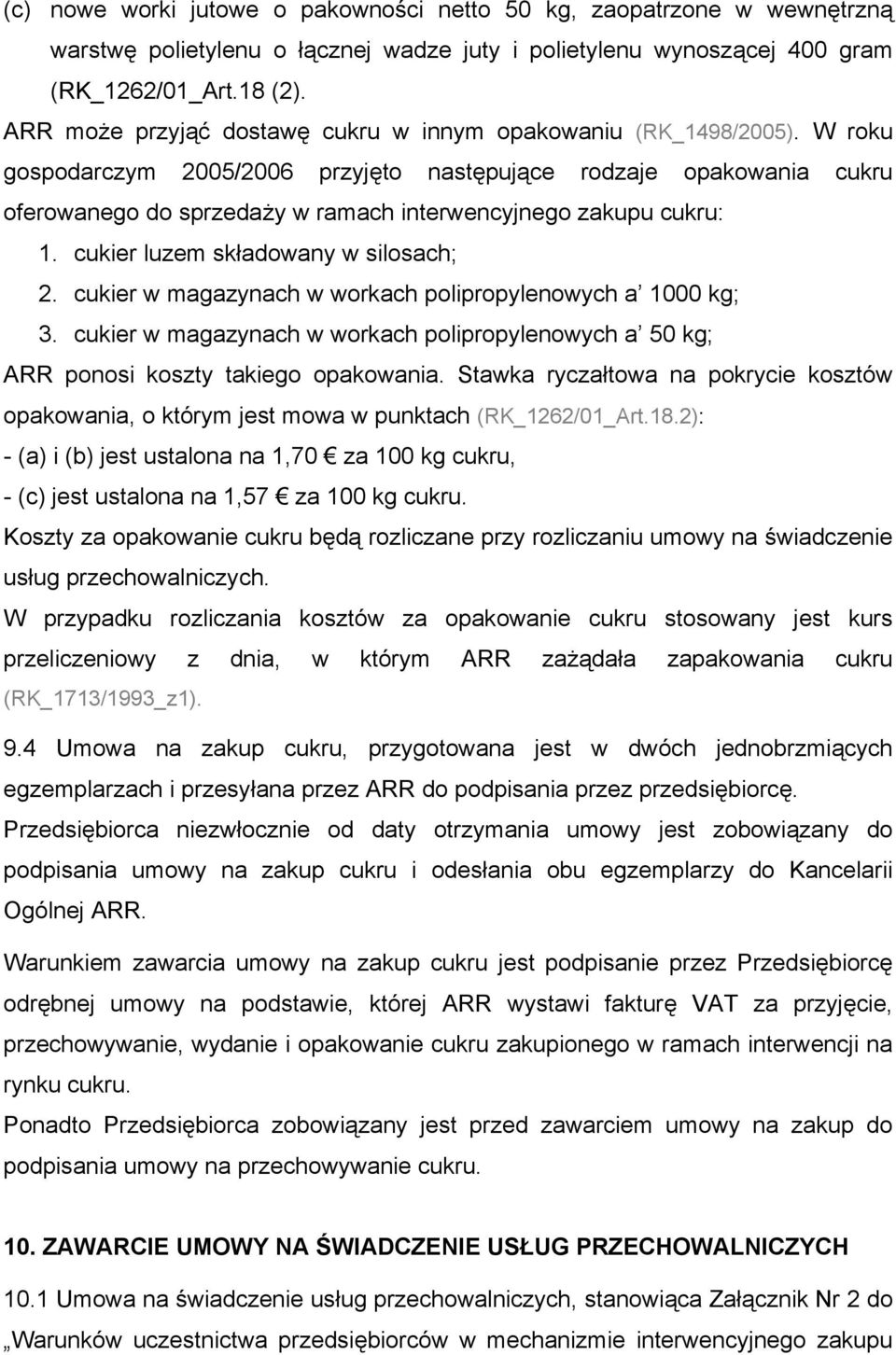 W roku gospodarczym 2005/2006 przyjęto następujące rodzaje opakowania cukru oferowanego do sprzedaży w ramach interwencyjnego zakupu cukru: 1. cukier luzem składowany w silosach; 2.