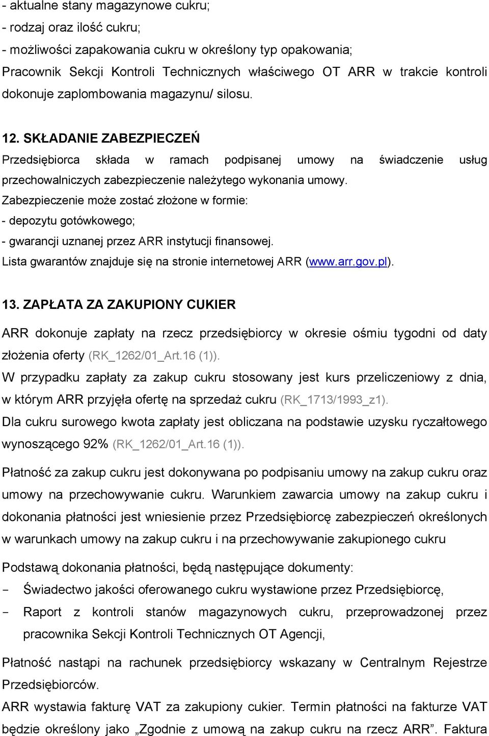 Zabezpieczenie może zostać złożone w formie: - depozytu gotówkowego; - gwarancji uznanej przez ARR instytucji finansowej. Lista gwarantów znajduje się na stronie internetowej ARR (www.arr.gov.pl). 13.