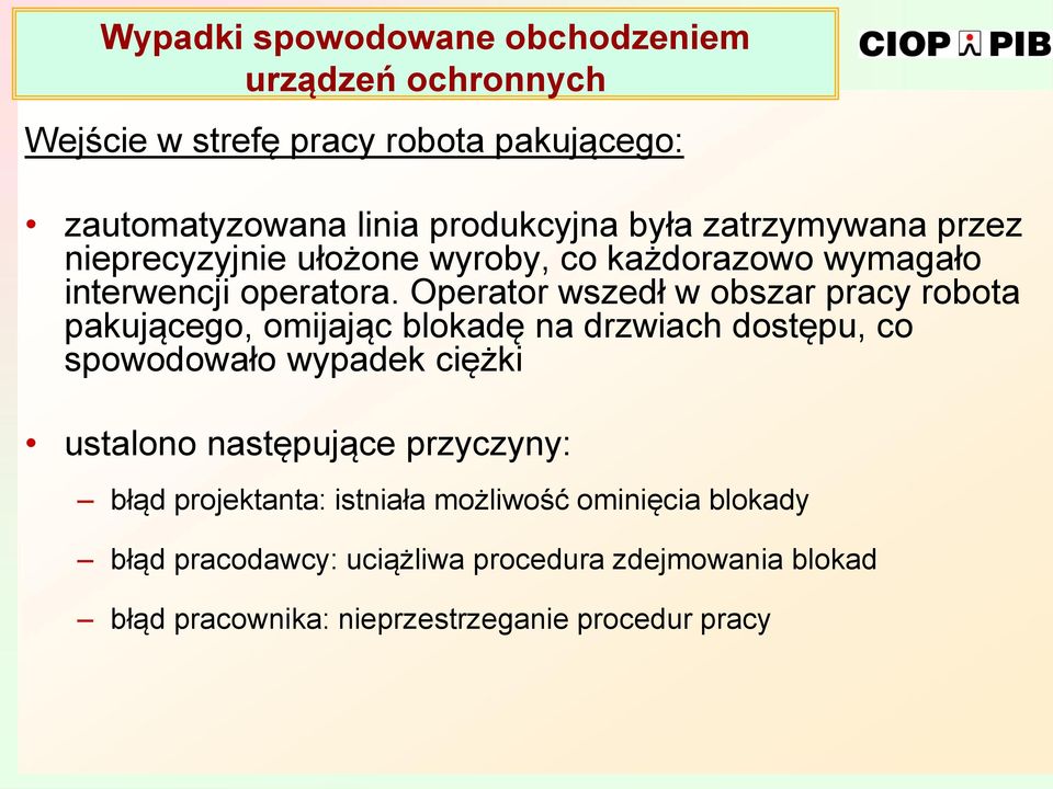 Operator wszedł w obszar pracy robota pakującego, omijając blokadę na drzwiach dostępu, co spowodowało wypadek ciężki ustalono