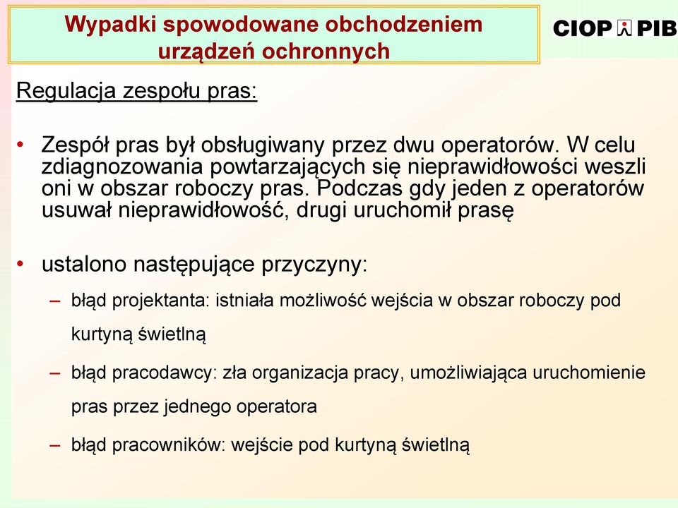 Podczas gdy jeden z operatorów usuwał nieprawidłowość, drugi uruchomił prasę ustalono następujące przyczyny: błąd projektanta: istniała