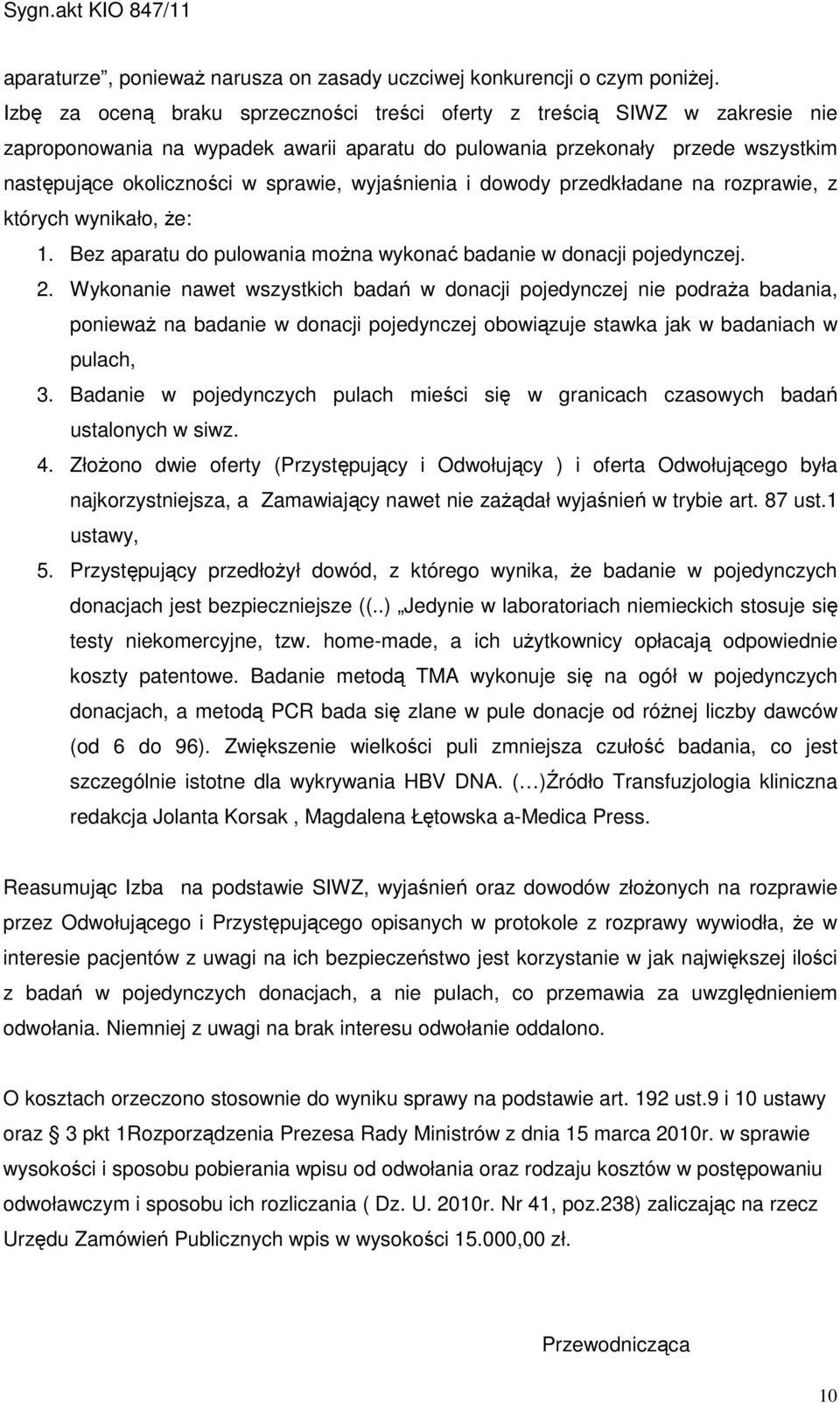 wyjaśnienia i dowody przedkładane na rozprawie, z których wynikało, Ŝe: 1. Bez aparatu do pulowania moŝna wykonać badanie w donacji pojedynczej. 2.