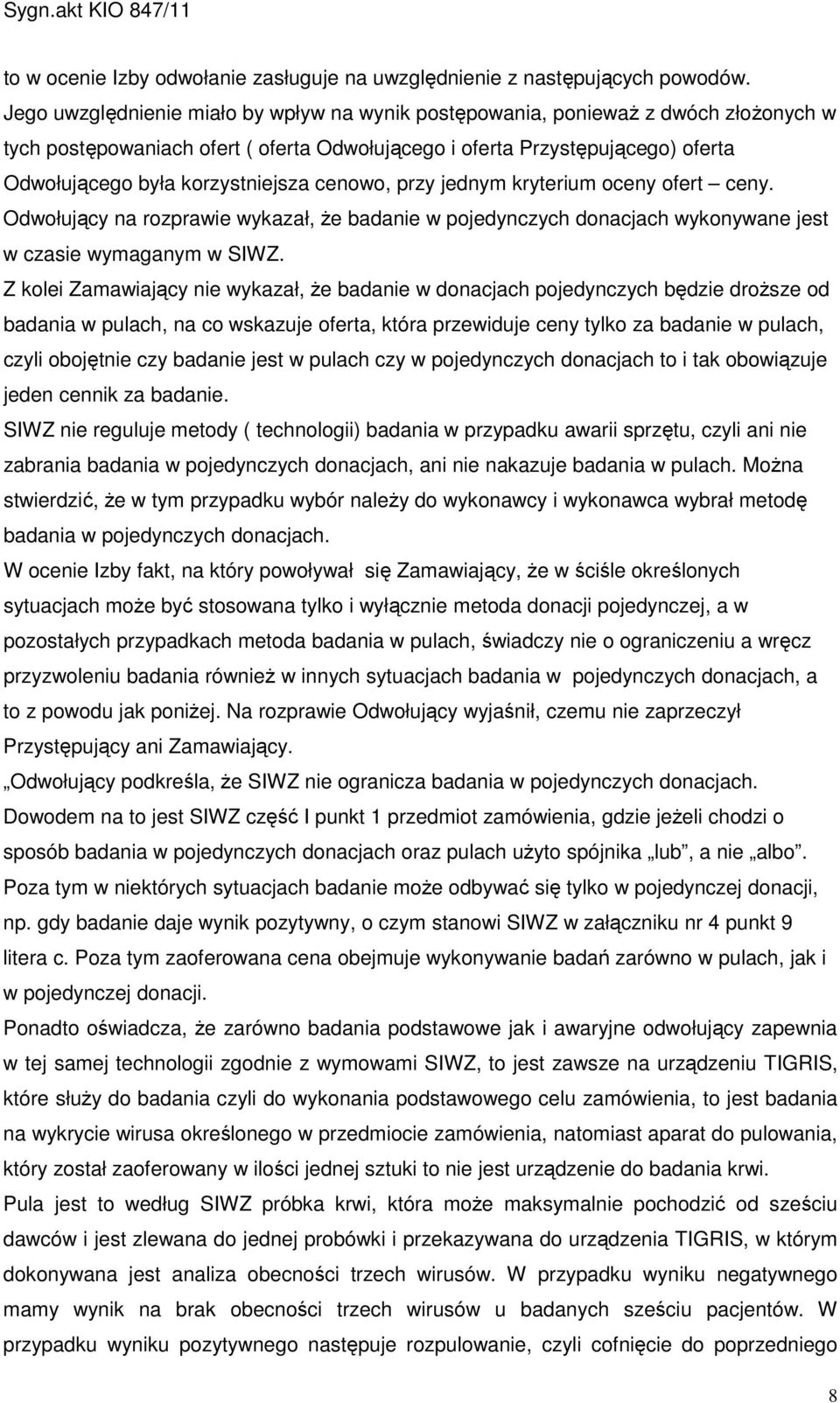 cenowo, przy jednym kryterium oceny ofert ceny. Odwołujący na rozprawie wykazał, Ŝe badanie w pojedynczych donacjach wykonywane jest w czasie wymaganym w SIWZ.