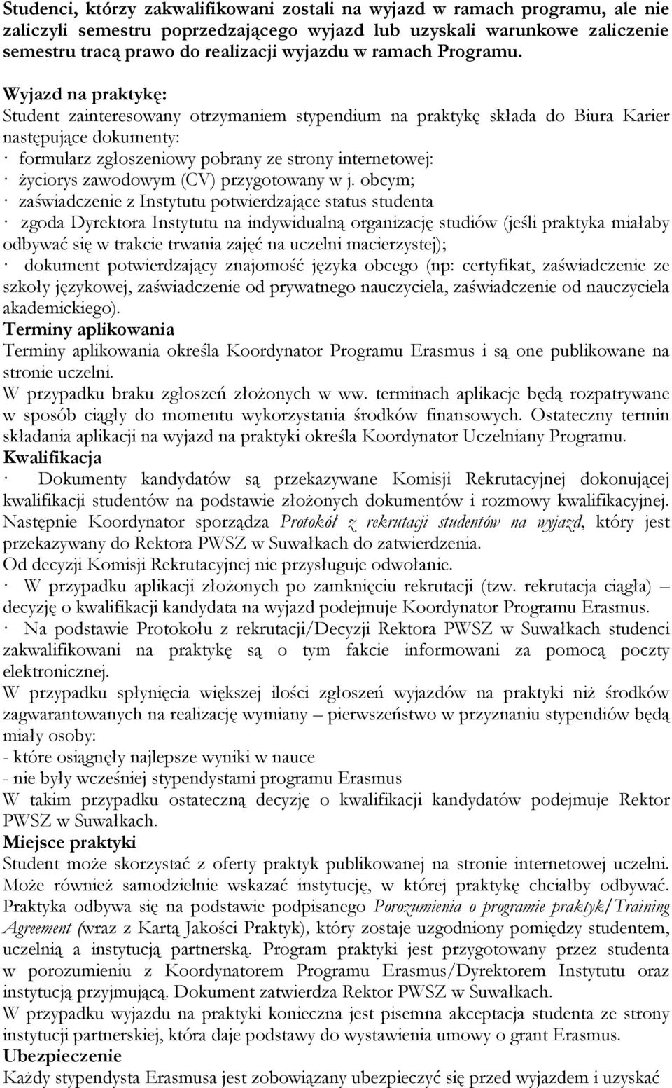 Wyjazd na praktykę: Student zainteresowany otrzymaniem stypendium na praktykę składa do Biura Karier następujące dokumenty: formularz zgłoszeniowy pobrany ze strony internetowej: życiorys zawodowym