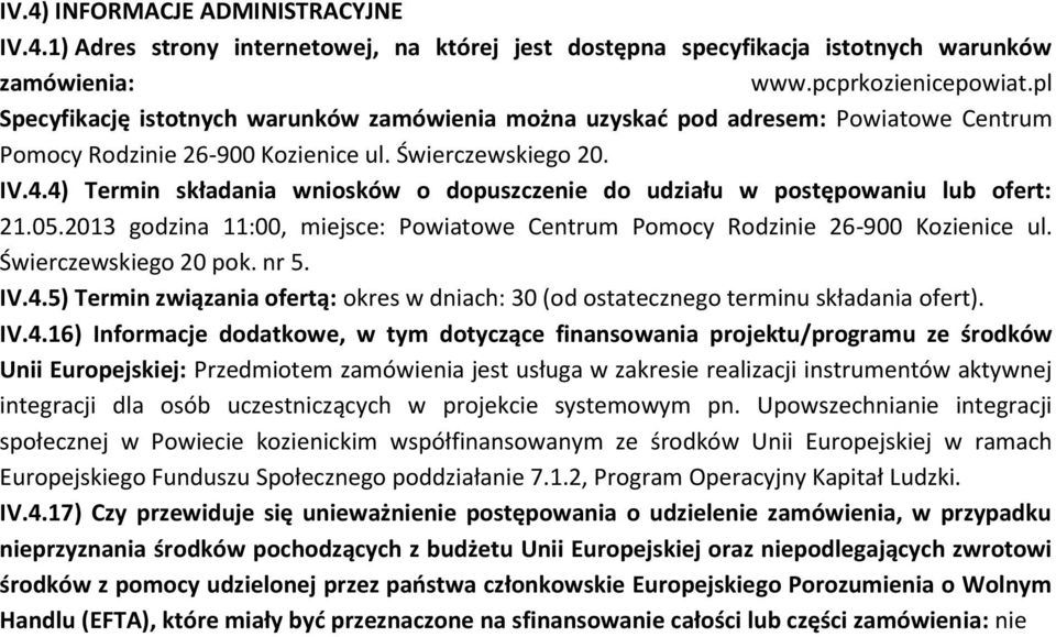 4) Termin składania wniosków o dopuszczenie do udziału w postępowaniu lub ofert: 21.05.2013 godzina 11:00, miejsce: Powiatowe Centrum Pomocy Rodzinie 26-900 Kozienice ul. Świerczewskiego 20 pok. nr 5.