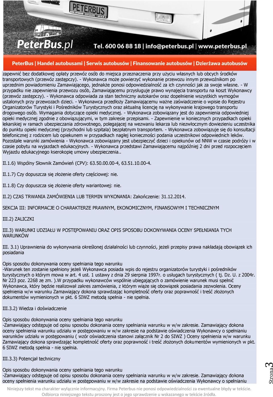 - W przypadku nie zapewnienia przewozu osób, Zamawiającemu przysługuje prawo wynajęcia transportu na koszt Wykonawcy (przewóz zastępczy).