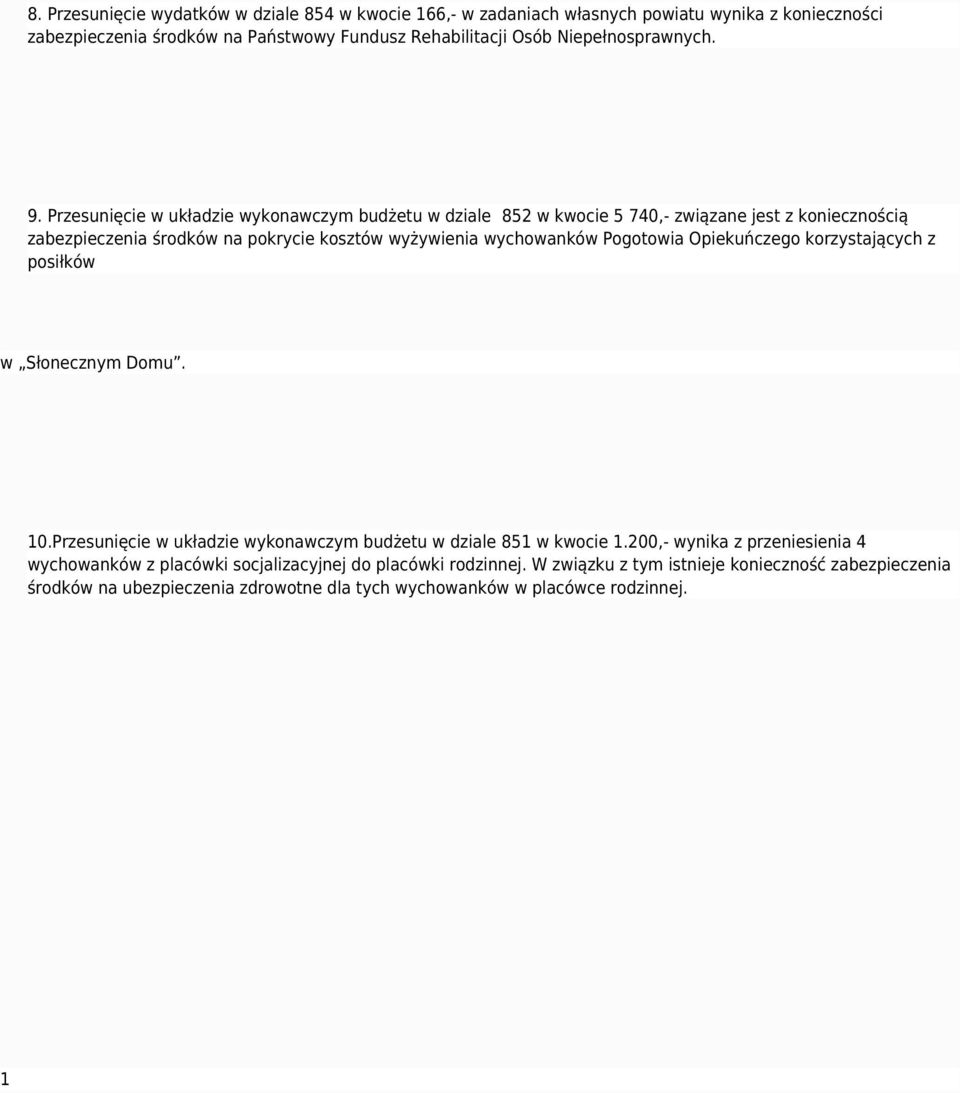 Przesunięcie w układzie wykonawczym budżetu w dziale 852 w kwocie 5 740,- związane jest z koniecznością zabezpieczenia środków na pokrycie kosztów wyżywienia wychowanków Pogotowia