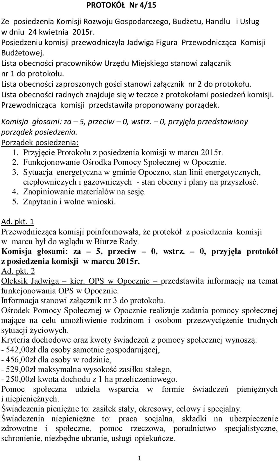 Lista obecności radnych znajduje się w teczce z protokołami posiedzeń komisji. Przewodnicząca komisji przedstawiła proponowany porządek. Komisja głosami: za 5, przeciw 0, wstrz.