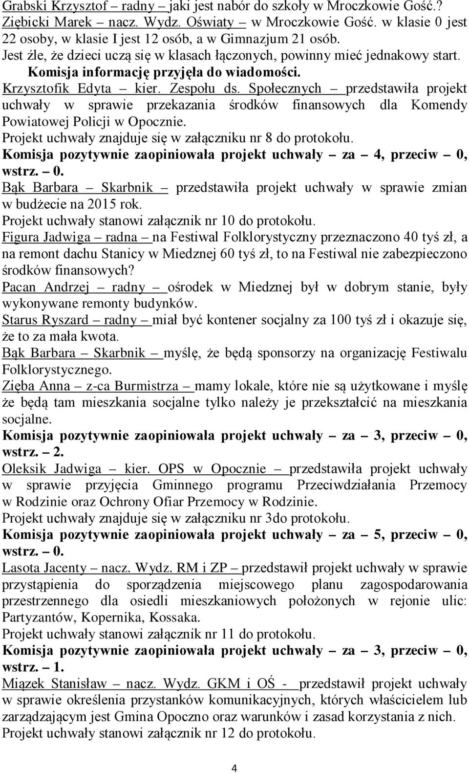 Społecznych przedstawiła projekt uchwały w sprawie przekazania środków finansowych dla Komendy Powiatowej Policji w Opocznie. Projekt uchwały znajduje się w załączniku nr 8 do protokołu.