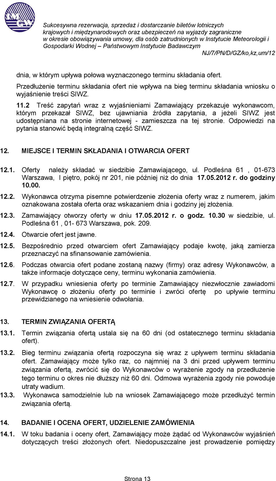 tej stronie. Odpowiedzi na pytania stanowić będą integralną część SIWZ. 12. MIEJSCE I TERMIN SKŁADANIA I OTWARCIA OFERT 12.1. Oferty należy składać w siedzibie Zamawiającego, ul.