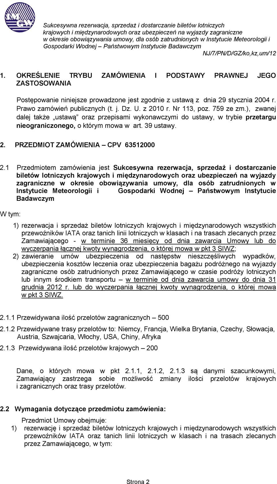 1 Przedmiotem zamówienia jest Sukcesywna rezerwacja, sprzedaż i dostarczanie biletów lotniczych krajowych i międzynarodowych oraz ubezpieczeń na wyjazdy zagraniczne w okresie obowiązywania umowy, dla