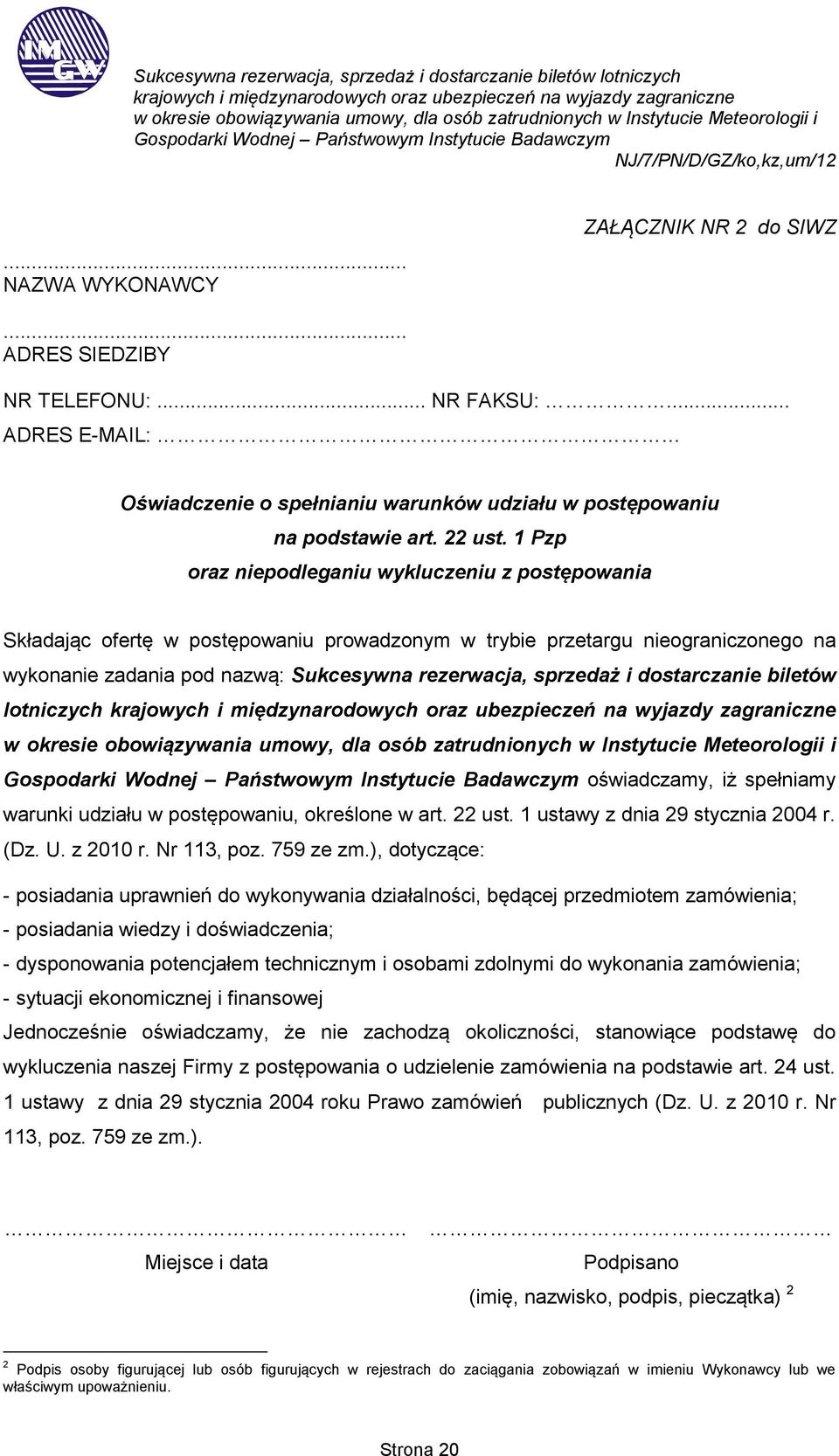 dostarczanie biletów lotniczych oświadczamy, iż spełniamy warunki udziału w postępowaniu, określone w art. 22 ust. 1 ustawy z dnia 29 stycznia 2004 r. (Dz. U. z 2010 r. Nr 113, poz. 759 ze zm.