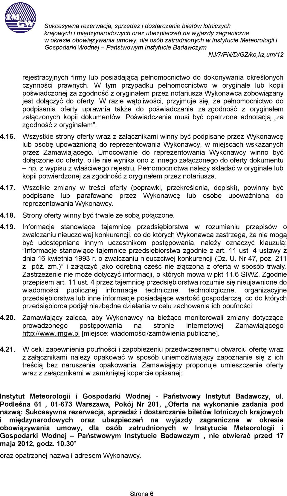 W razie wątpliwości, przyjmuje się, że pełnomocnictwo do podpisania oferty uprawnia także do poświadczania za zgodność z oryginałem załączonych kopii dokumentów.