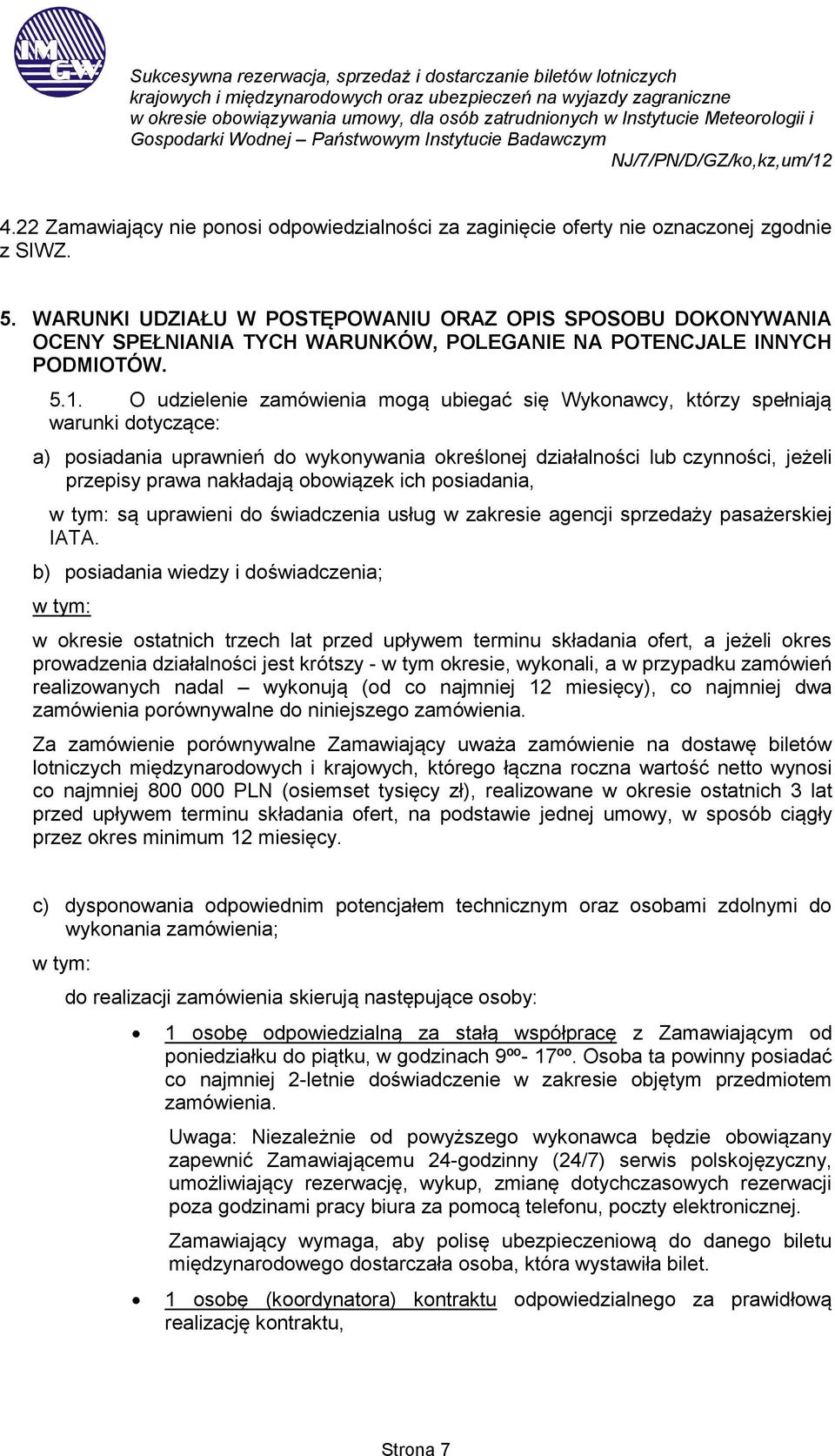 O udzielenie zamówienia mogą ubiegać się Wykonawcy, którzy spełniają warunki dotyczące: a) posiadania uprawnień do wykonywania określonej działalności lub czynności, jeżeli przepisy prawa nakładają