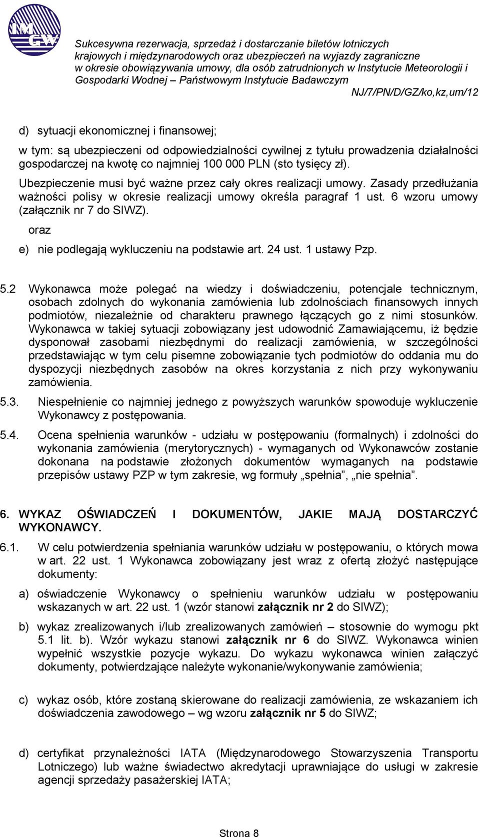 oraz e) nie podlegają wykluczeniu na podstawie art. 24 ust. 1 ustawy Pzp. 5.