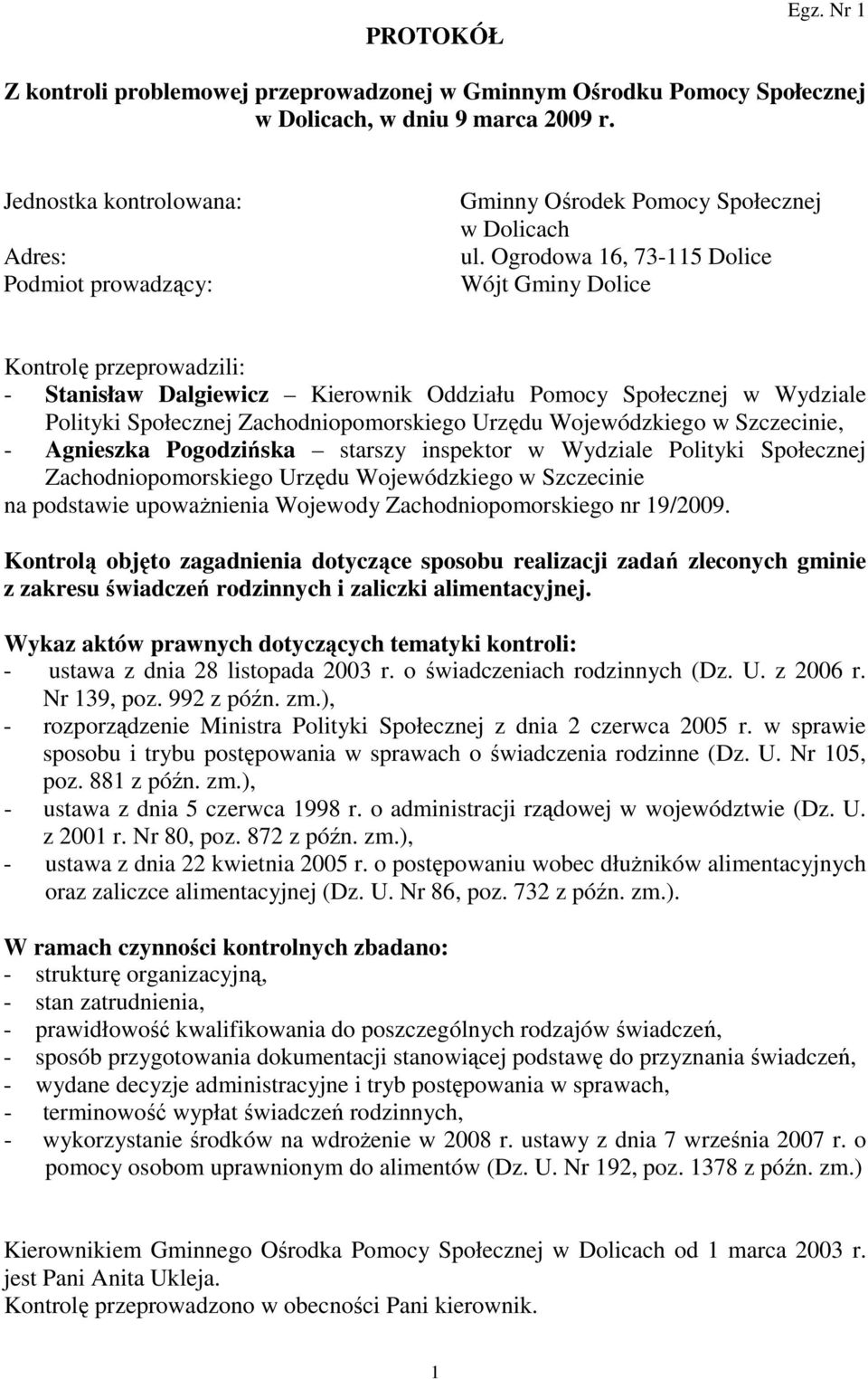 Ogrodowa 16, 73-115 Dolice Wójt Gminy Dolice Kontrolę przeprowadzili: - Stanisław Dalgiewicz Kierownik Oddziału Pomocy Społecznej w Wydziale Polityki Społecznej Zachodniopomorskiego Urzędu