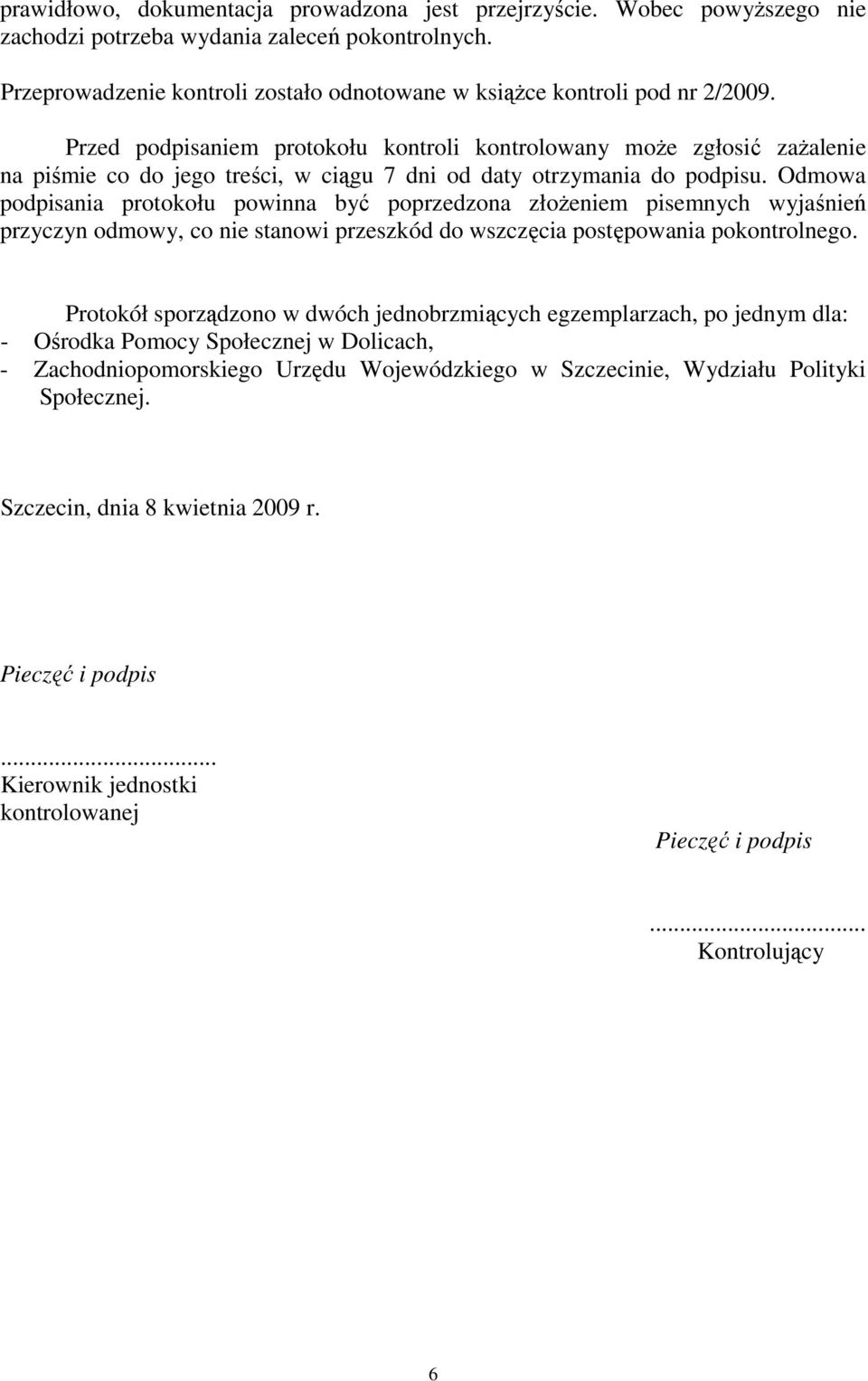 Przed podpisaniem protokołu kontroli kontrolowany moŝe zgłosić zaŝalenie na piśmie co do jego treści, w ciągu 7 dni od daty otrzymania do podpisu.