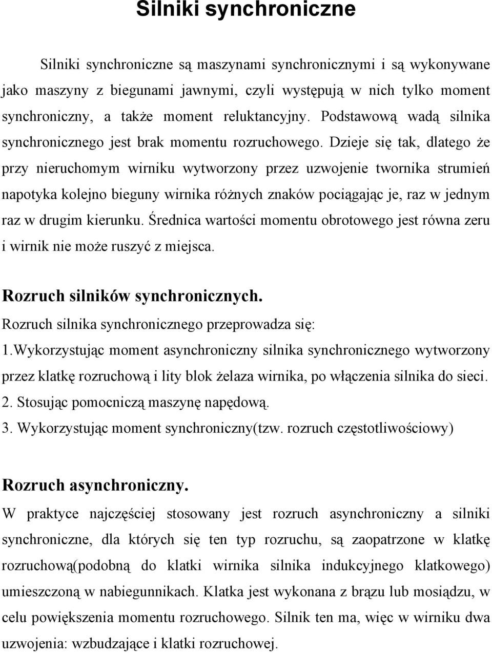 Dzieje się tak, dlatego że przy nieruchomym wirniku wytworzony przez uzwojenie twornika strumień napotyka kolejno bieguny wirnika różnych znaków pociągając je, raz w jednym raz w drugim kierunku.