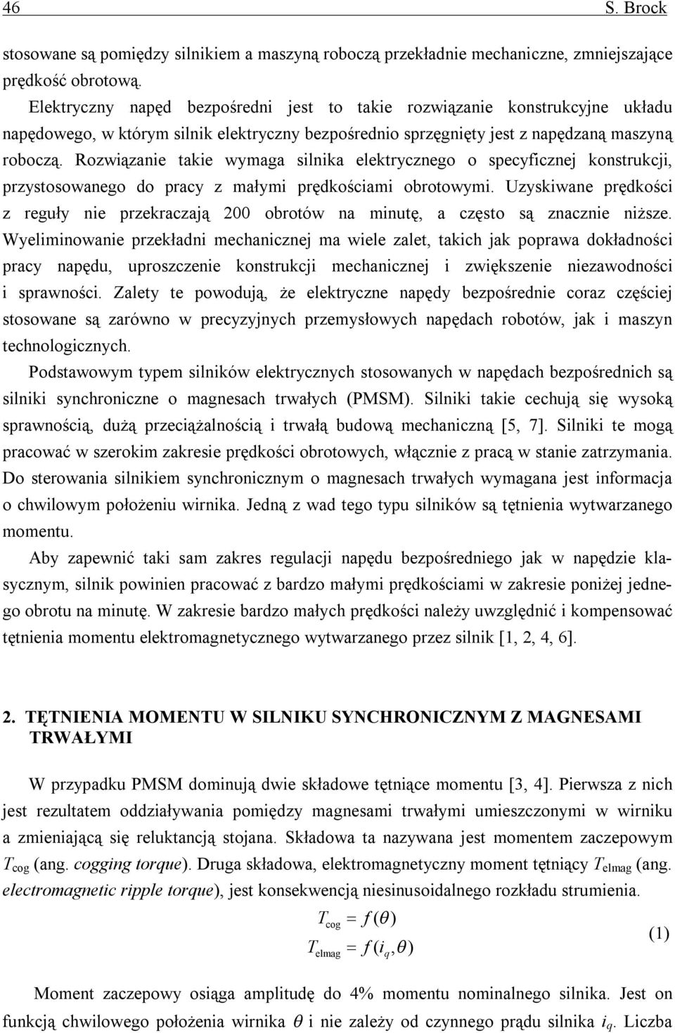 Rozwiązanie takie wymaga silnika elektrycznego o specyficznej konstrukcji, przystosowanego do pracy z małymi prędkościami obrotowymi.