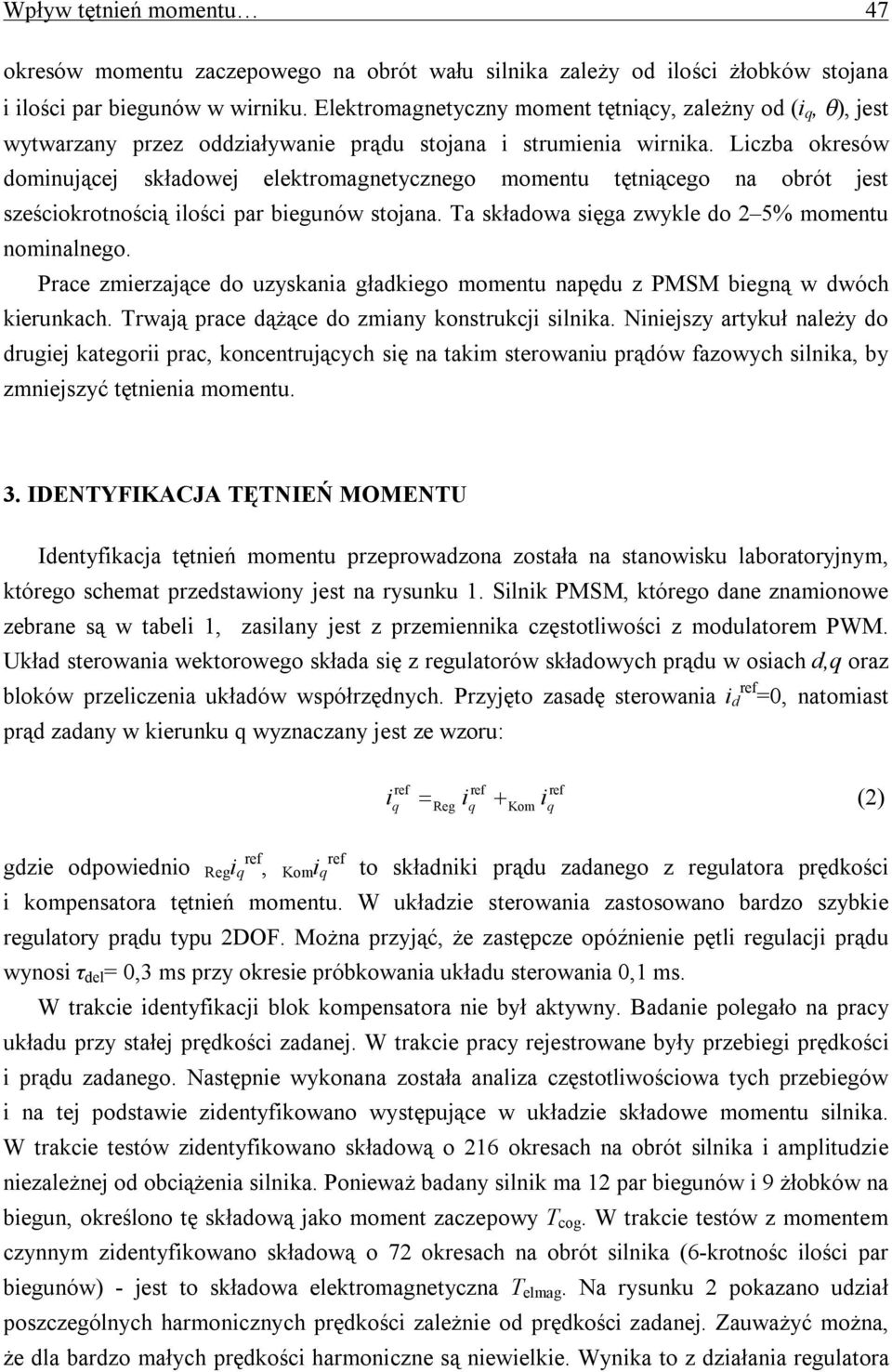 Liczba okresów dominującej składowej elektromagnetycznego momentu tętniącego na obrót jest sześciokrotnością ilości par biegunów stojana. Ta składowa sięga zwykle do 2 5% momentu nominalnego.