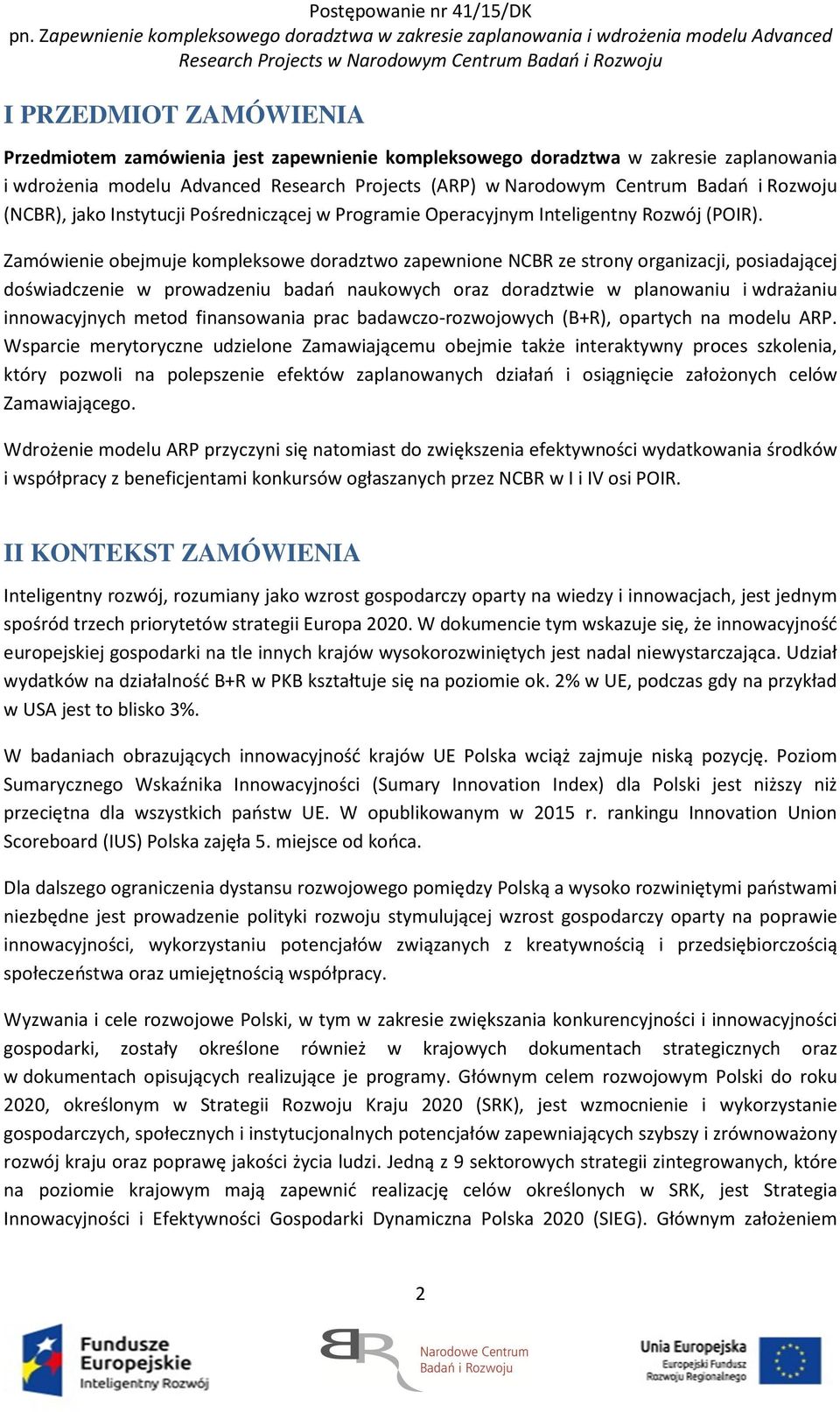 Zamówienie obejmuje kompleksowe doradztwo zapewnione NCBR ze strony organizacji, posiadającej doświadczenie w prowadzeniu badań naukowych oraz doradztwie w planowaniu i wdrażaniu innowacyjnych metod