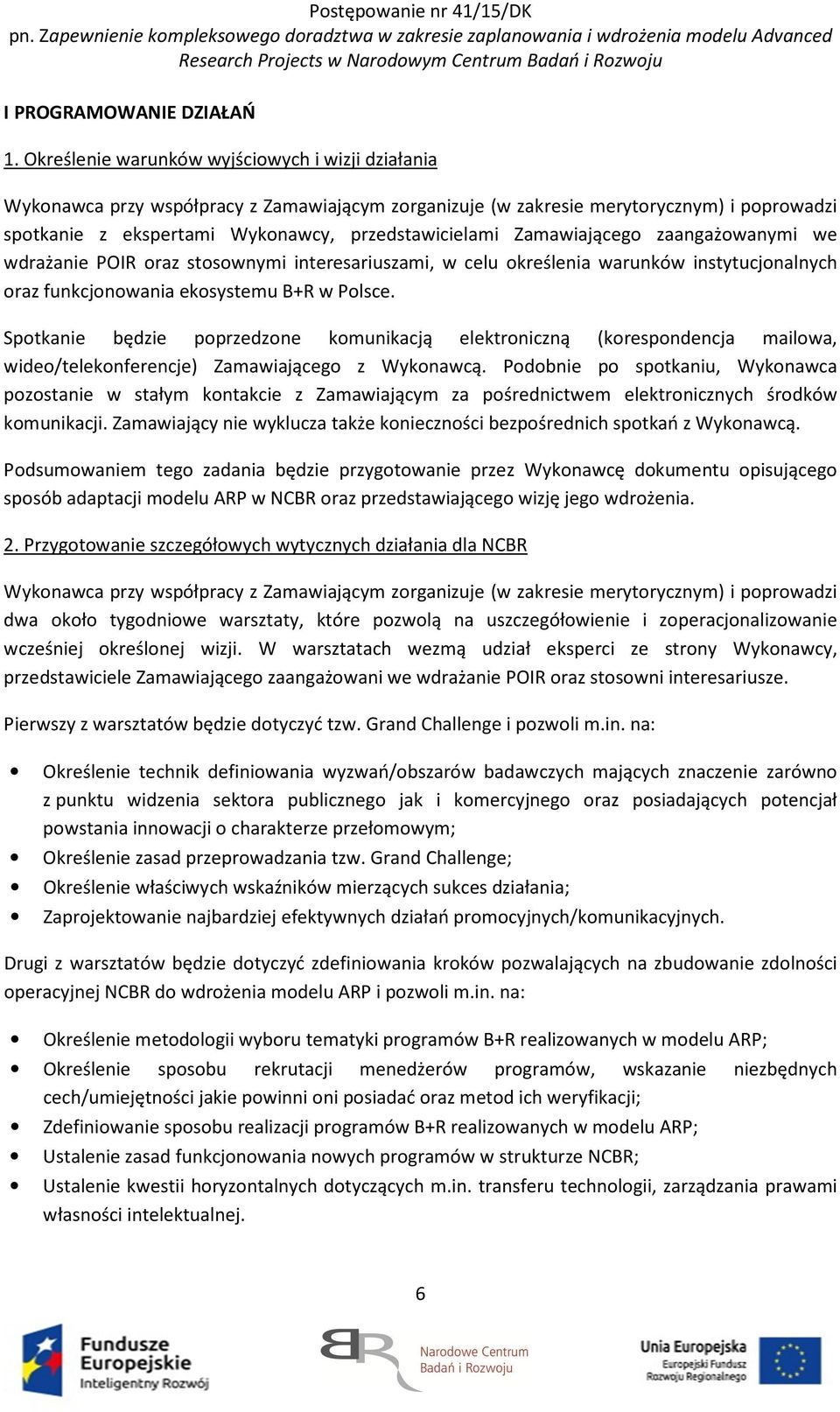 Zamawiającego zaangażowanymi we wdrażanie POIR oraz stosownymi interesariuszami, w celu określenia warunków instytucjonalnych oraz funkcjonowania ekosystemu B+R w Polsce.