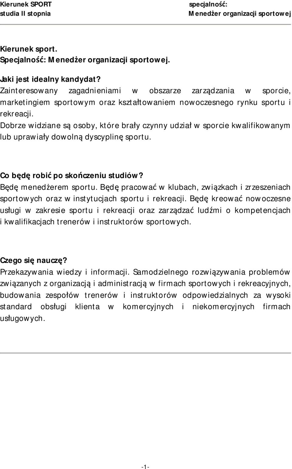 Dobrze widziane są osoby, które brały czynny udział w sporcie kwalifikowanym lub uprawiały dowolną dyscyplinę sportu. Co będę robić po skończeniu studiów? Będę menedżerem sportu.