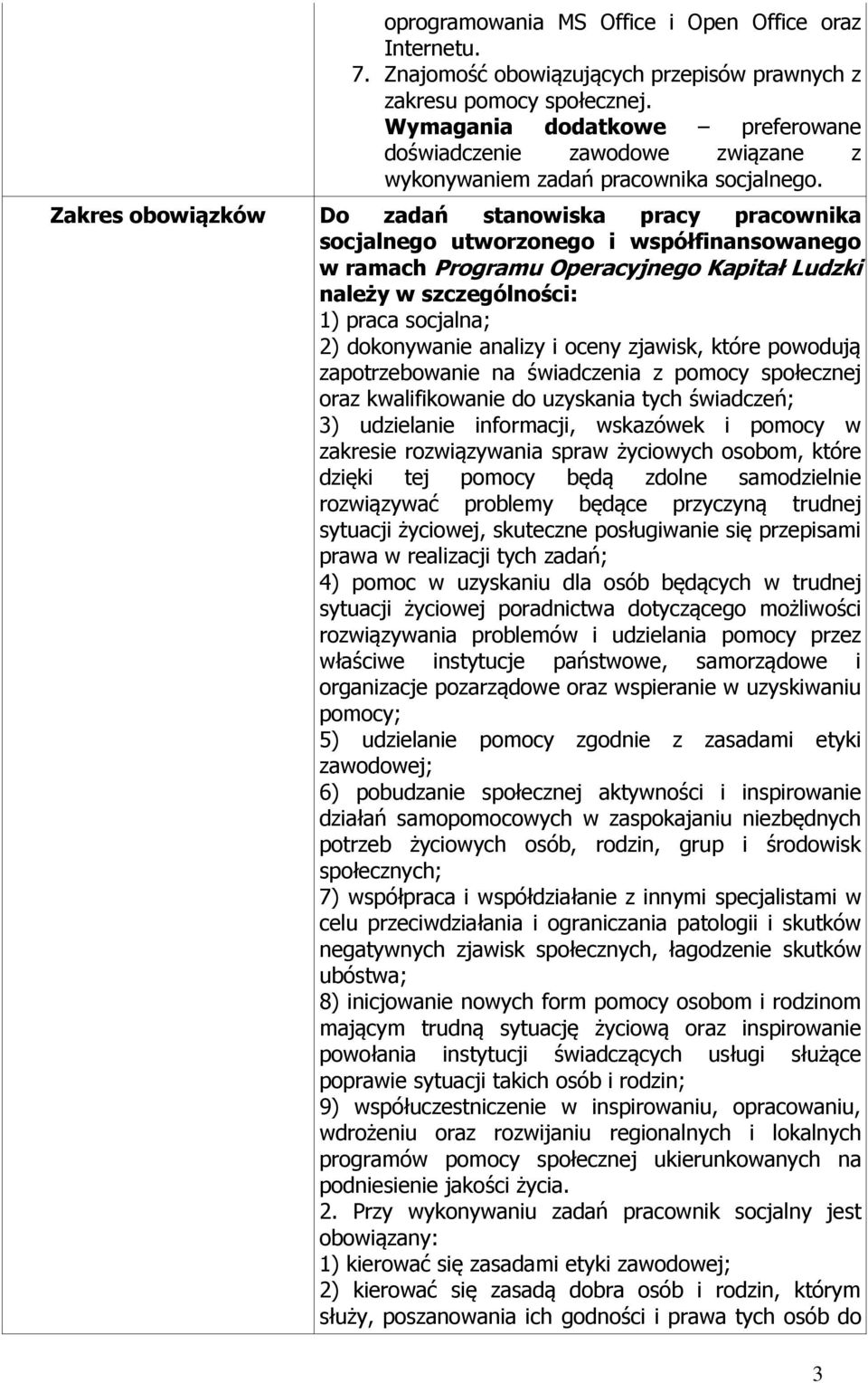 Zakres obowiązków Do zadań stanowiska pracy pracownika socjalnego utworzonego i współfinansowanego w ramach Programu Operacyjnego Kapitał Ludzki należy w szczególności: 1) praca socjalna; 2)