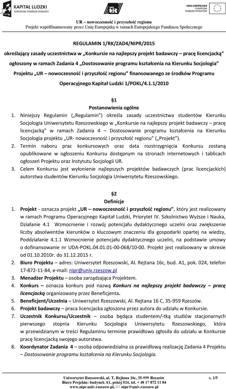 Niniejszy Regulamin ( Regulamin ) określa zasady uczestnictwa studentów Kierunku Socjologia Uniwersytetu Rzeszowskiego w Konkursie na najlepszy projekt badawczy pracę licencjacką w ramach Zadania 4