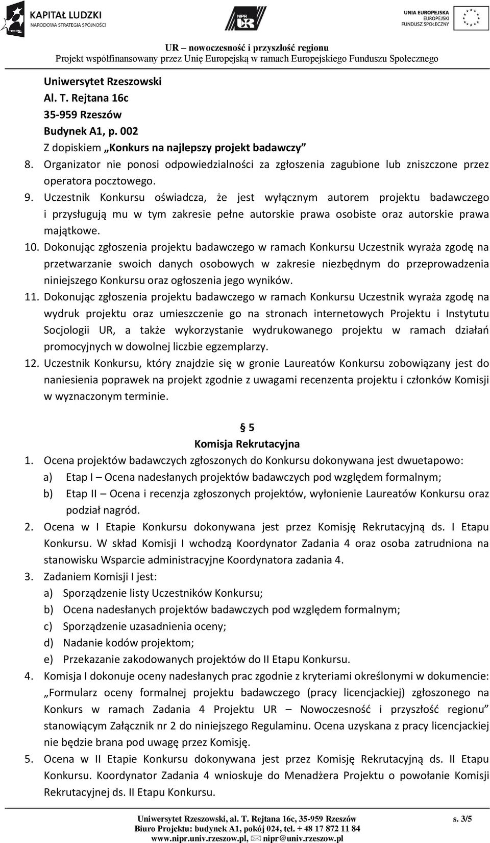 Uczestnik Konkursu oświadcza, że jest wyłącznym autorem projektu badawczego i przysługują mu w tym zakresie pełne autorskie prawa osobiste oraz autorskie prawa majątkowe. 10.