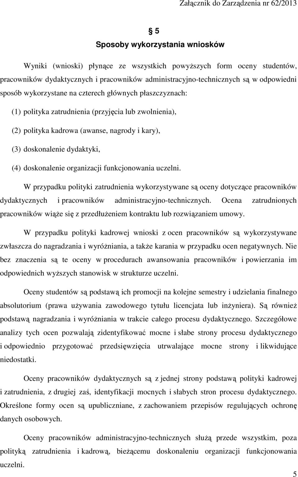 organizacji funkcjonowania uczelni. W przypadku polityki zatrudnienia wykorzystywane są oceny dotyczące pracowników dydaktycznych i pracowników administracyjno-technicznych.