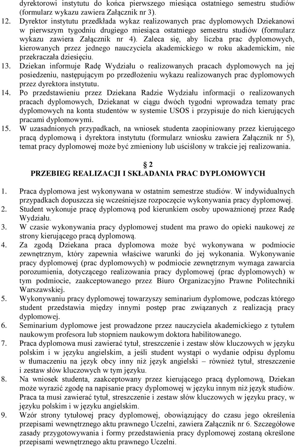 Zaleca się, aby liczba prac dyplomowych, kierowanych przez jednego nauczyciela akademickiego w roku akademickim, nie przekraczała dziesięciu. 13.