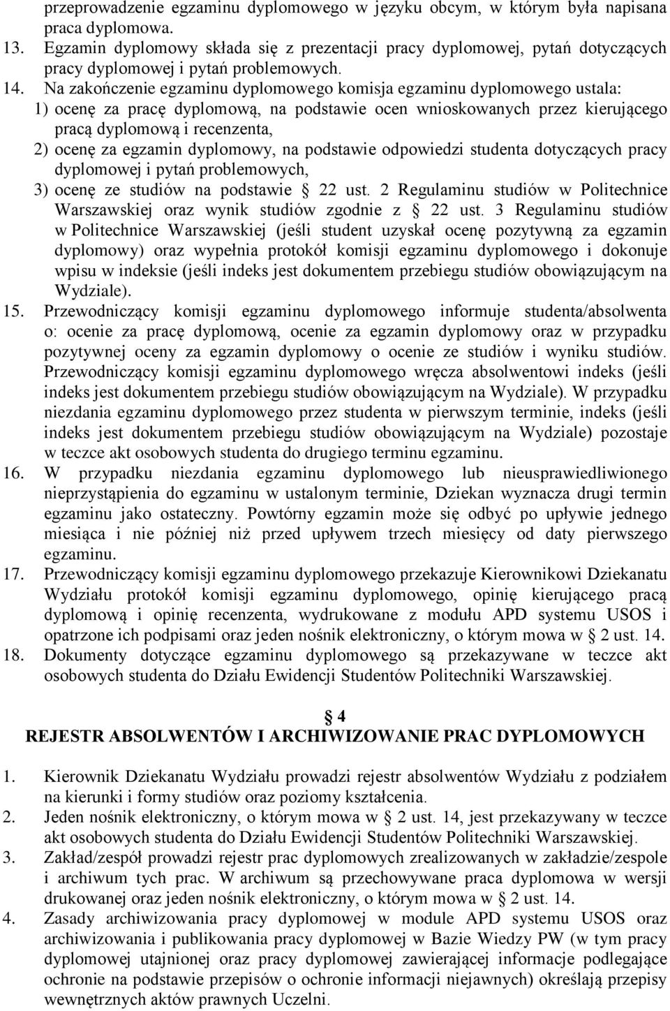 Na zakończenie egzaminu dyplomowego komisja egzaminu dyplomowego ustala: 1) ocenę za pracę dyplomową, na podstawie ocen wnioskowanych przez kierującego pracą dyplomową i recenzenta, 2) ocenę za